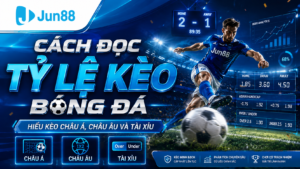 Hướng dẫn cách đọc tỷ lệ kèo bóng đá tại nhà cái Jun88