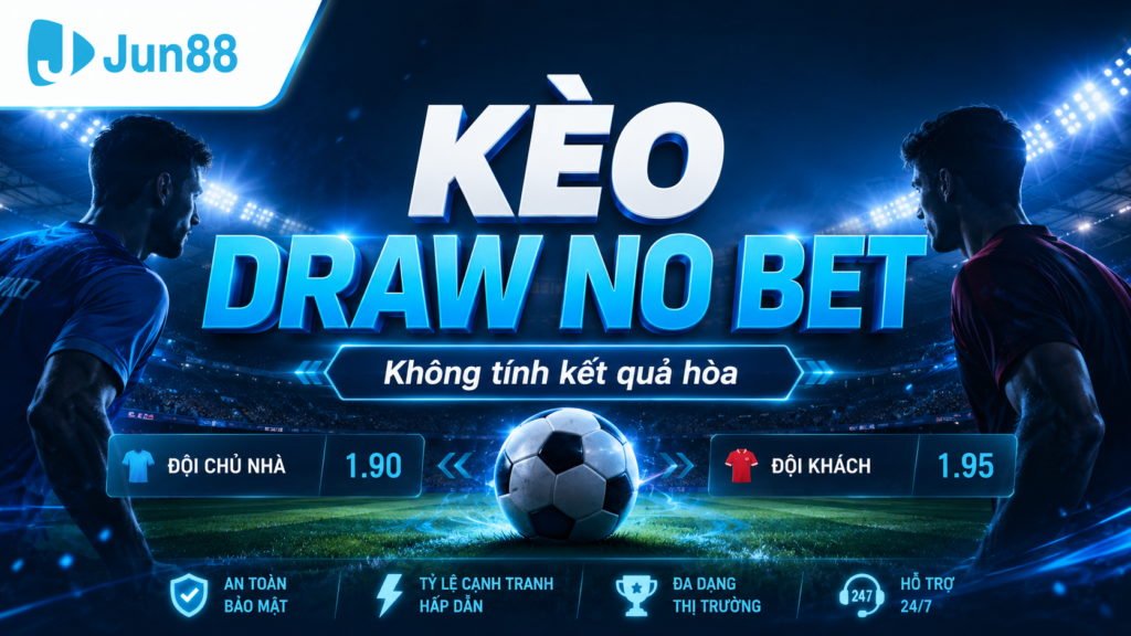 Chi tiết cách chơi kèo draw no bet tại nhà cái Jun88