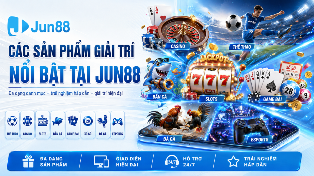 Các sản phẩm giải trí nổi bật tại Jun88